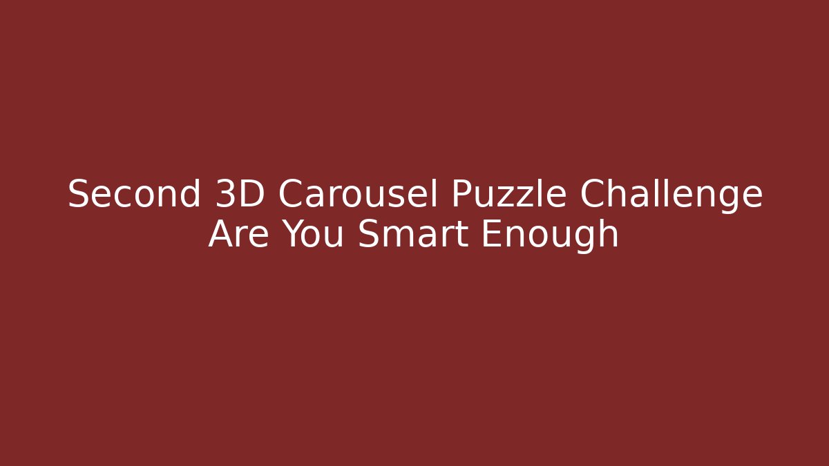 Second 3D Carousel Puzzle Challenge Are You Smart Enough - Celivion