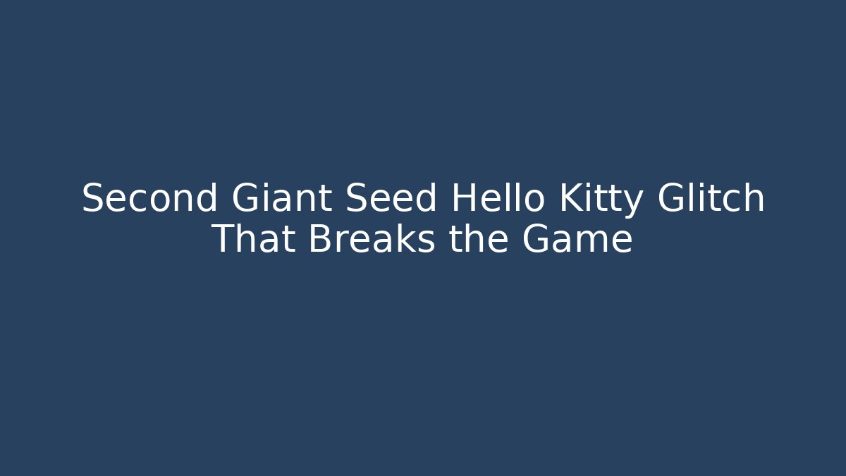 Second Giant Seed Hello Kitty Glitch That Breaks the Game