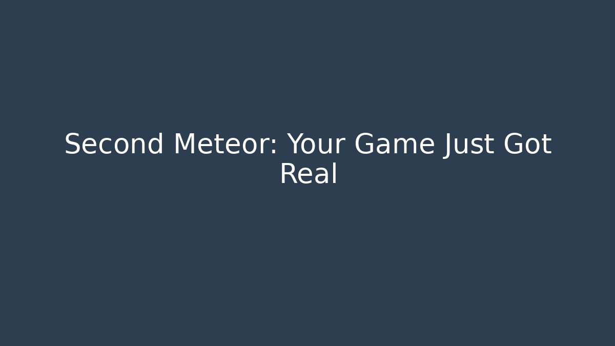 Second Meteor: Your Game Just Got Real