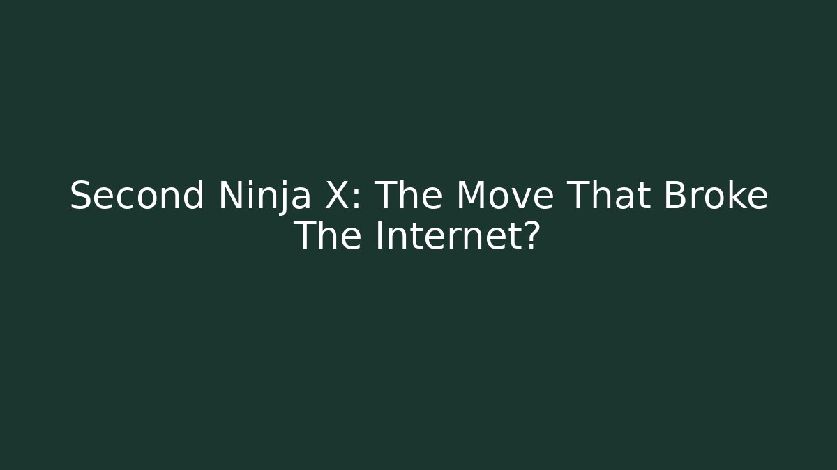 Second Ninja X: The Move That Broke The Internet?