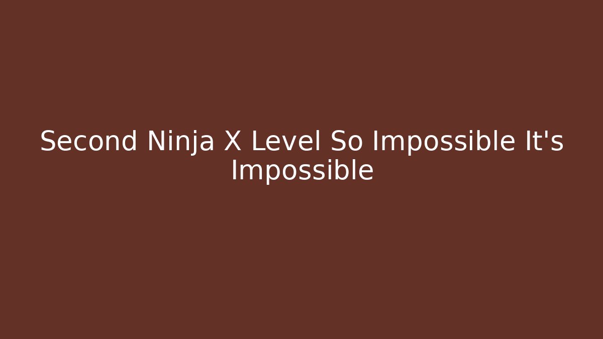 Second Ninja X Level So Impossible It's Impossible