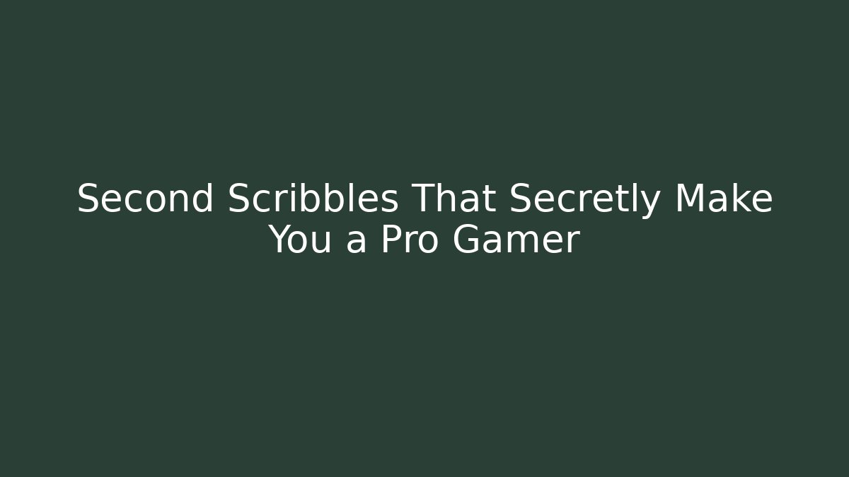 Second Scribbles That Secretly Make You a Pro Gamer