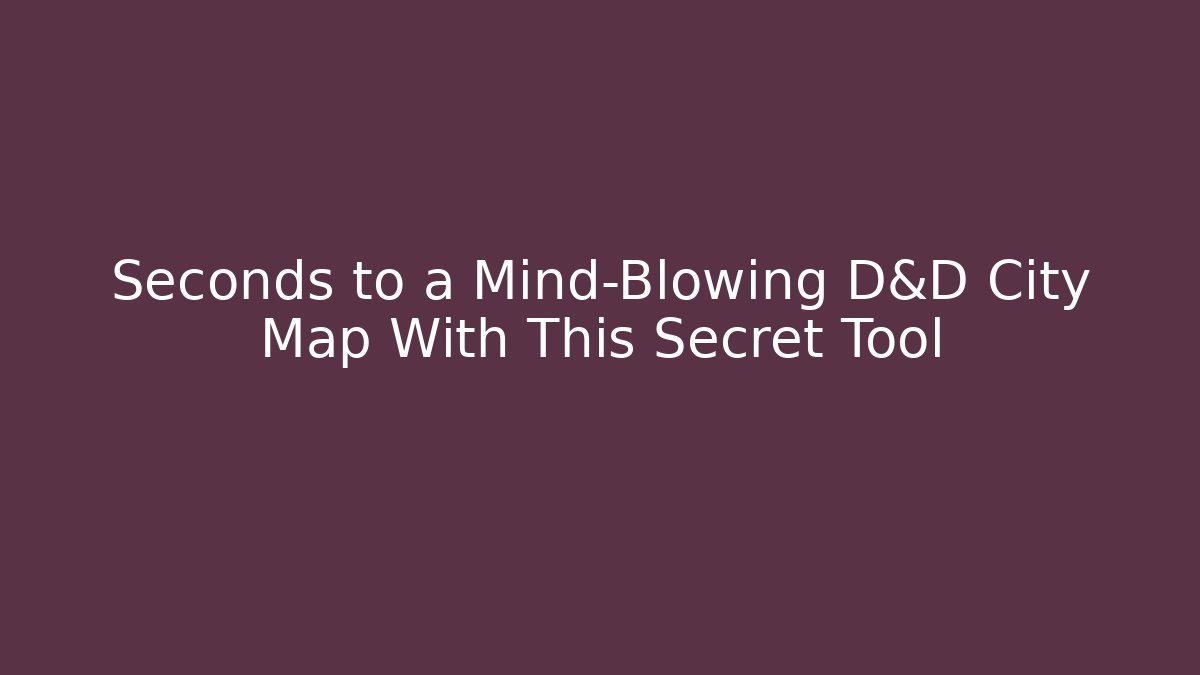 Seconds to a Mind-Blowing D&D City Map With This Secret Tool