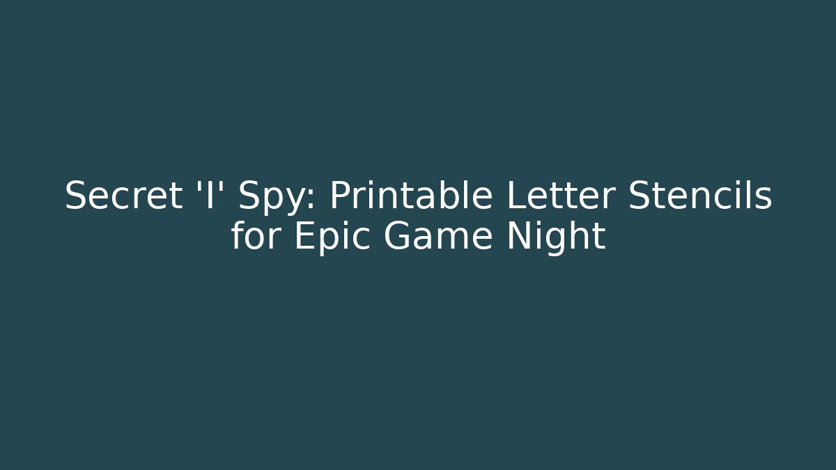 Secret 'I' Spy: Printable Letter Stencils for Epic Game Night