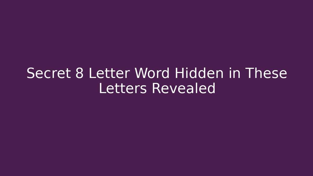 Secret 8 Letter Word Hidden in These Letters Revealed