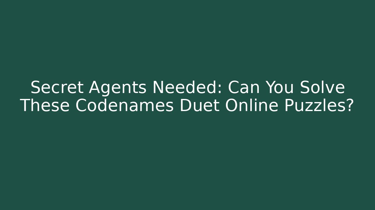 Secret Agents Needed: Can You Solve These Codenames Duet Online Puzzles?
