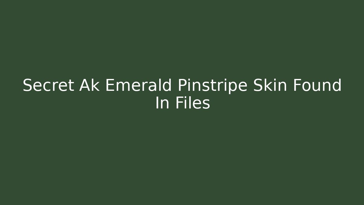 Secret Ak Emerald Pinstripe Skin Found In Files