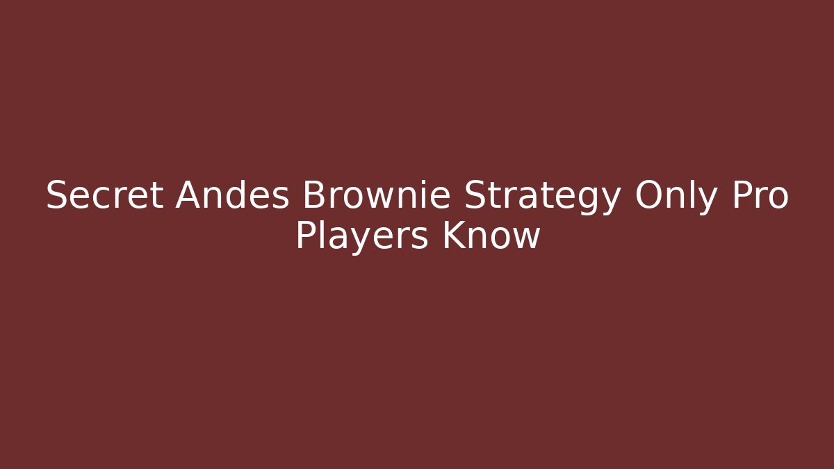 Secret Andes Brownie Strategy Only Pro Players Know