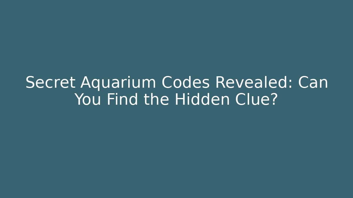 Secret Aquarium Codes Revealed: Can You Find the Hidden Clue?