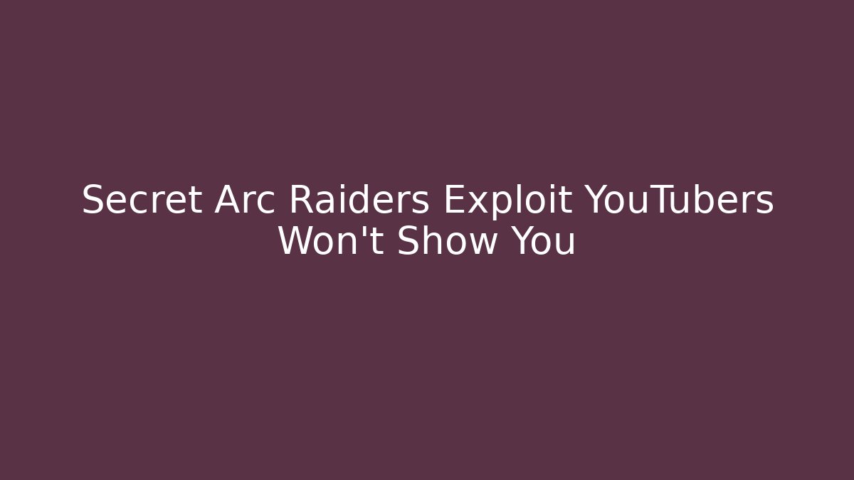 Secret Arc Raiders Exploit YouTubers Won't Show You