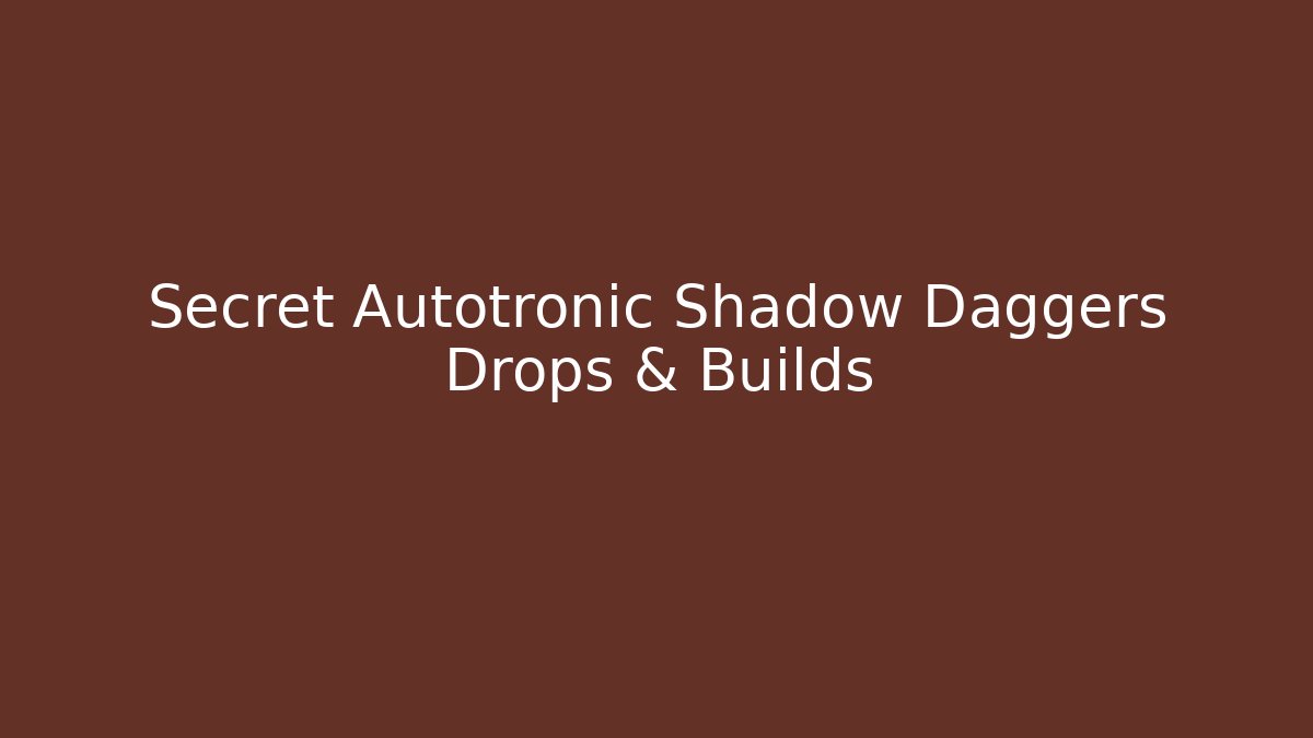 Secret Autotronic Shadow Daggers Drops & Builds