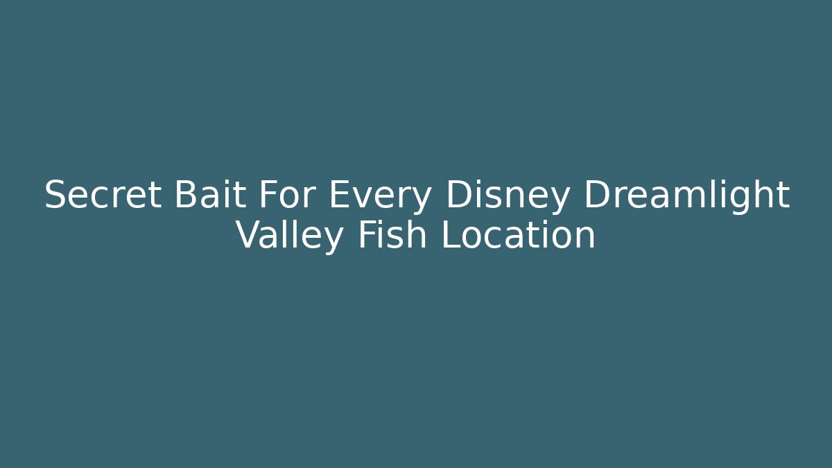 Secret Bait For Every Disney Dreamlight Valley Fish Location - Celivion