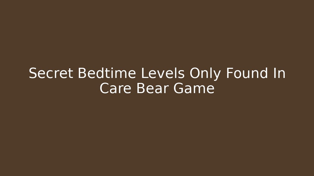 Secret Bedtime Levels Only Found In Care Bear Game