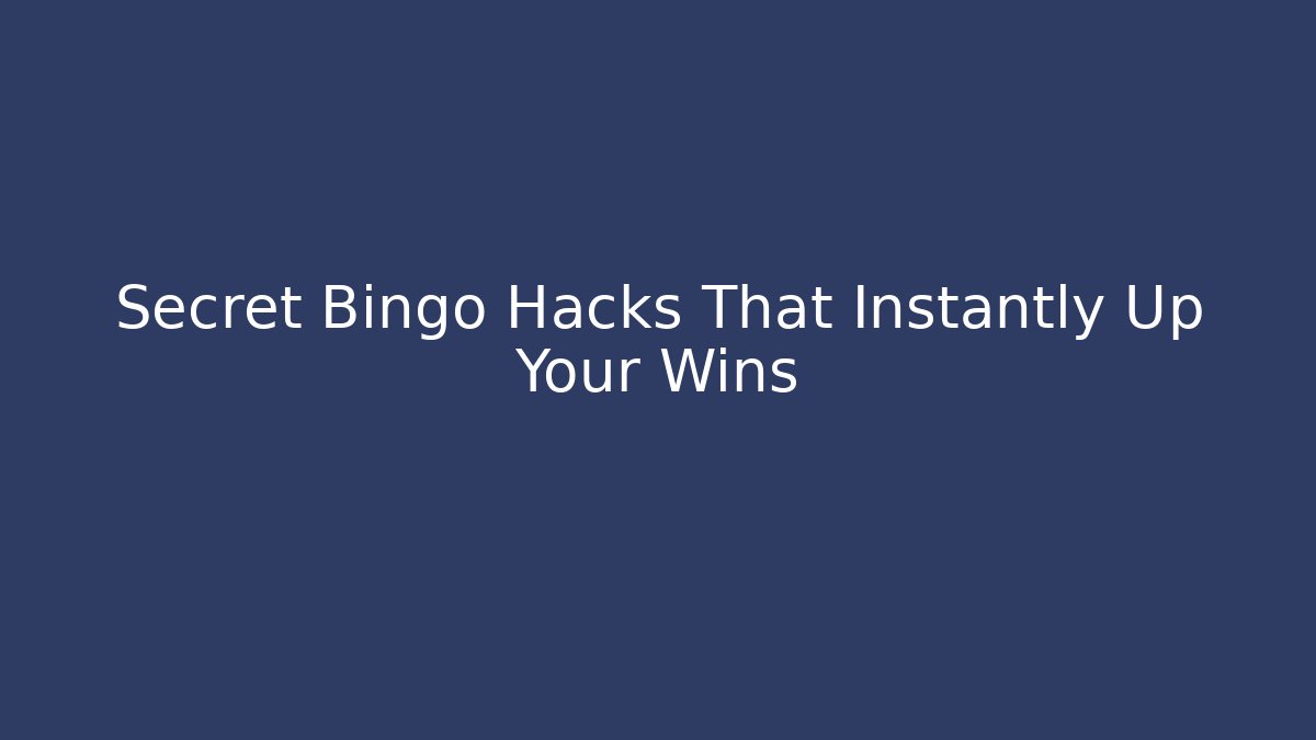 Secret Bingo Hacks That Instantly Up Your Wins