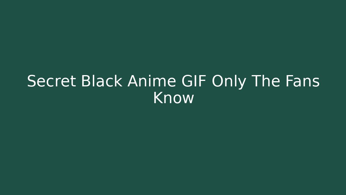 Secret Black Anime GIF Only The Fans Know