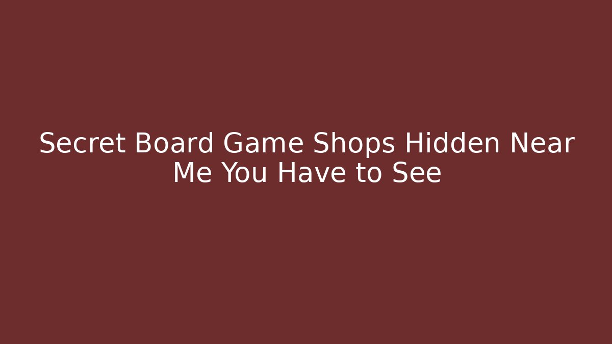 Secret Board Game Shops Hidden Near Me You Have to See