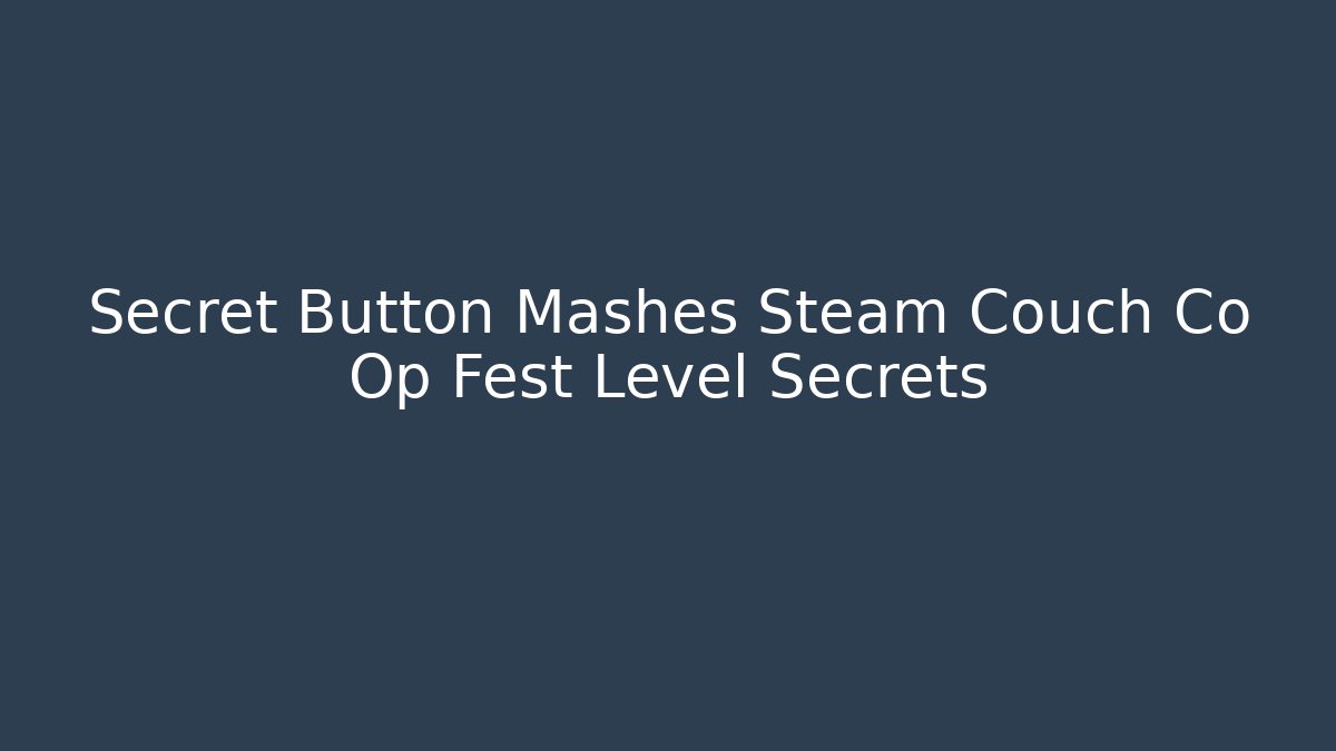 Secret Button Mashes Steam Couch Co Op Fest Level Secrets