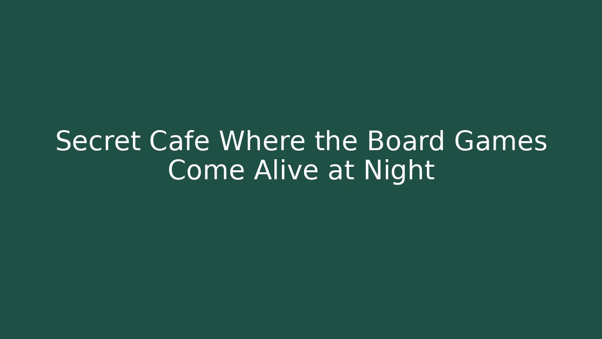 Secret Cafe Where the Board Games Come Alive at Night