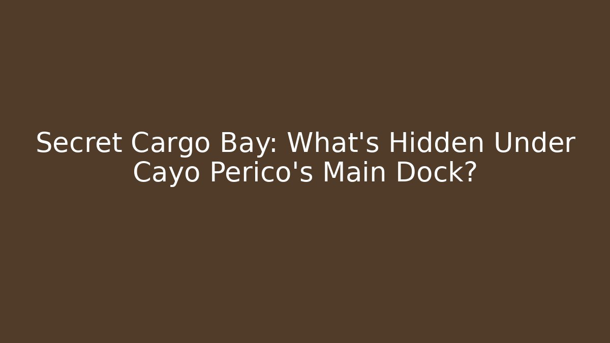 Secret Cargo Bay: What's Hidden Under Cayo Perico's Main Dock?