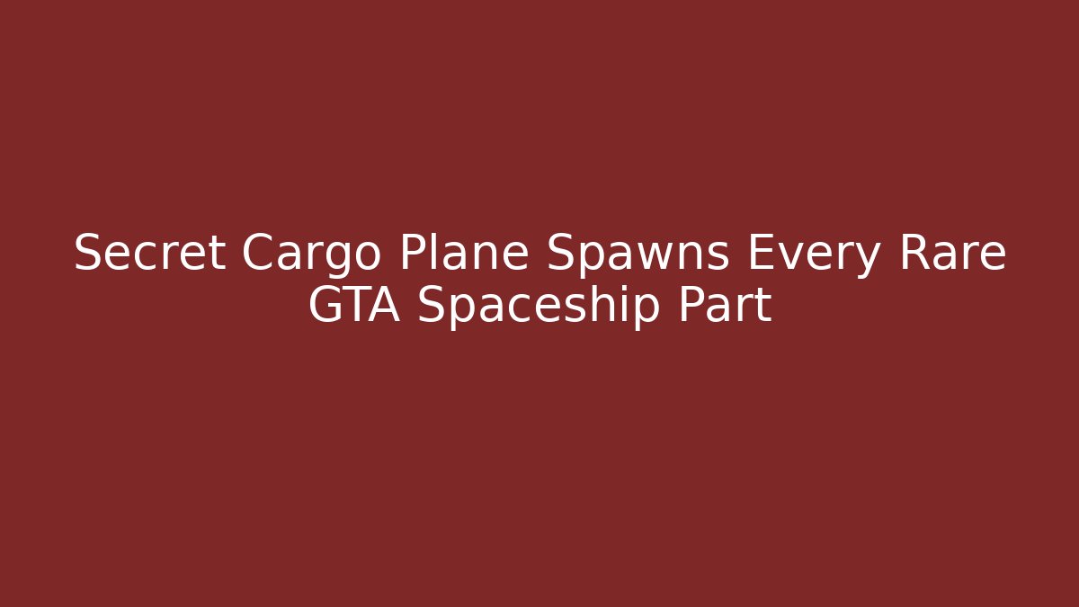 Secret Cargo Plane Spawns Every Rare GTA Spaceship Part