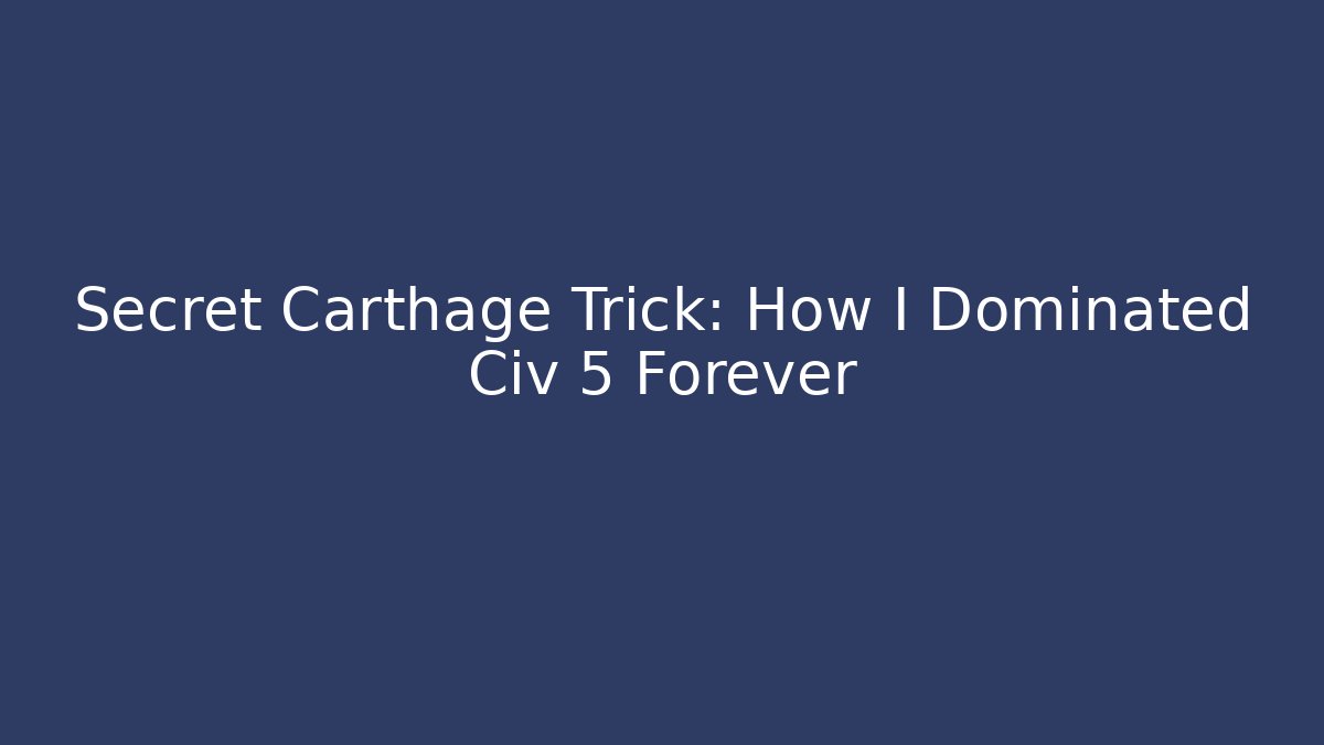 Secret Carthage Trick: How I Dominated Civ 5 Forever