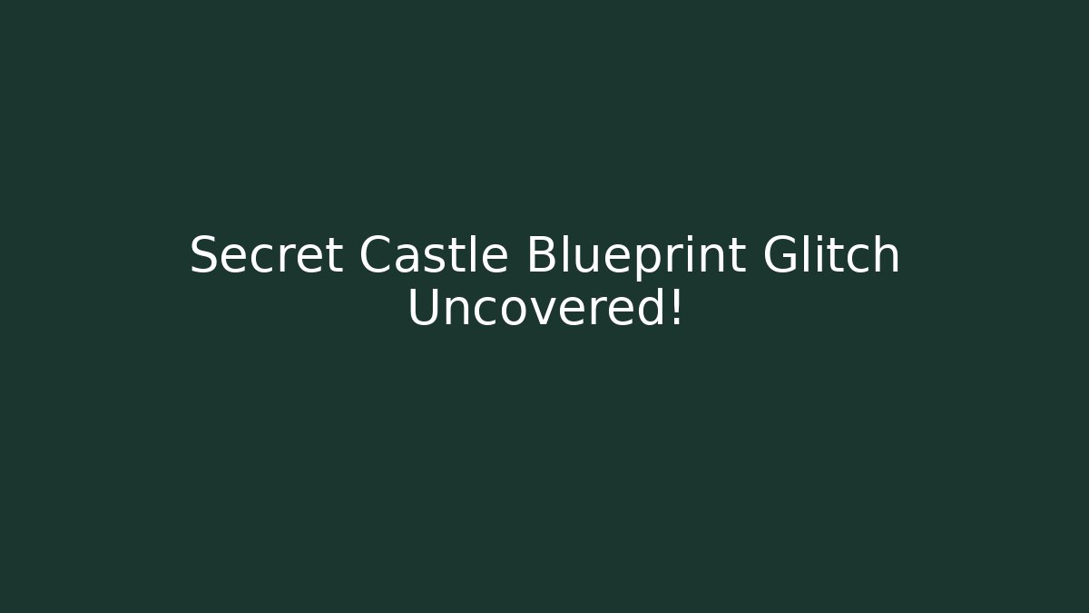 Secret Castle Blueprint Glitch Uncovered! - Celivion