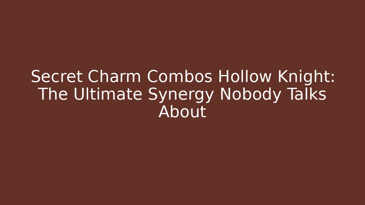 Secret Charm Combos Hollow Knight: The Ultimate Synergy Nobody Talks About