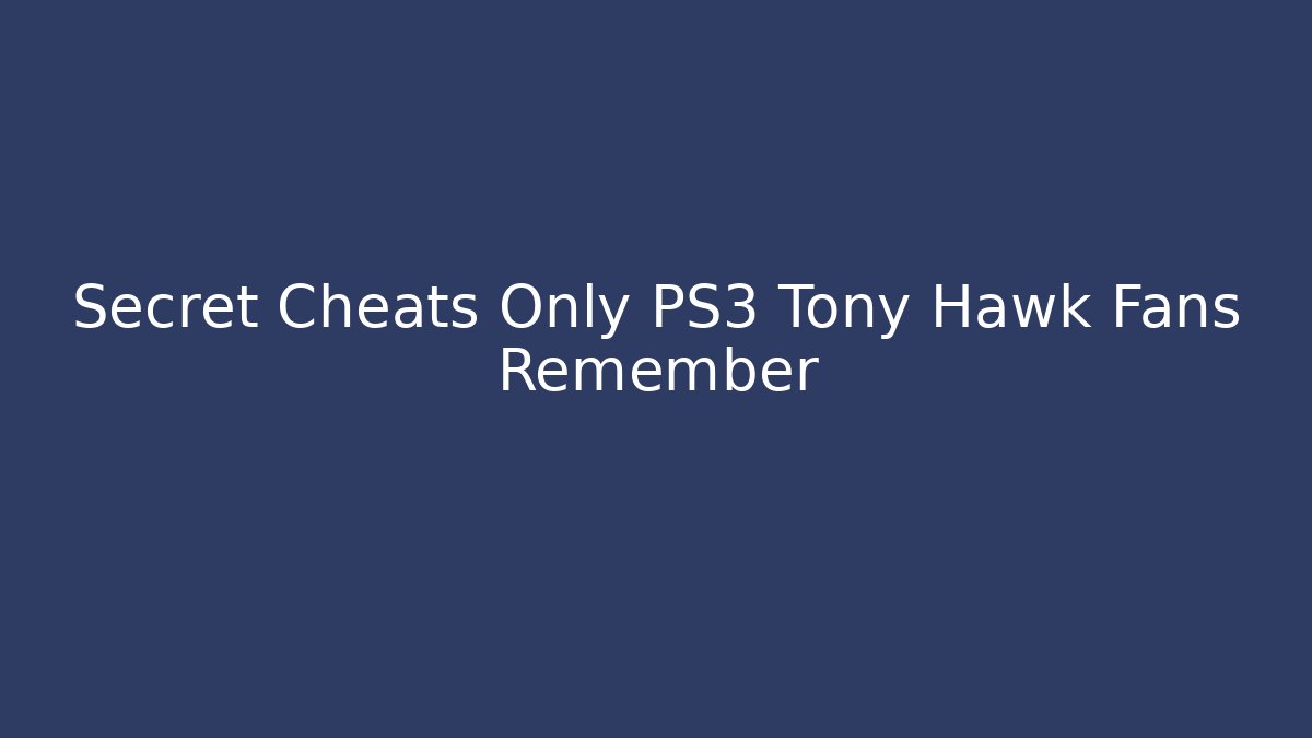 Secret Cheats Only PS3 Tony Hawk Fans Remember