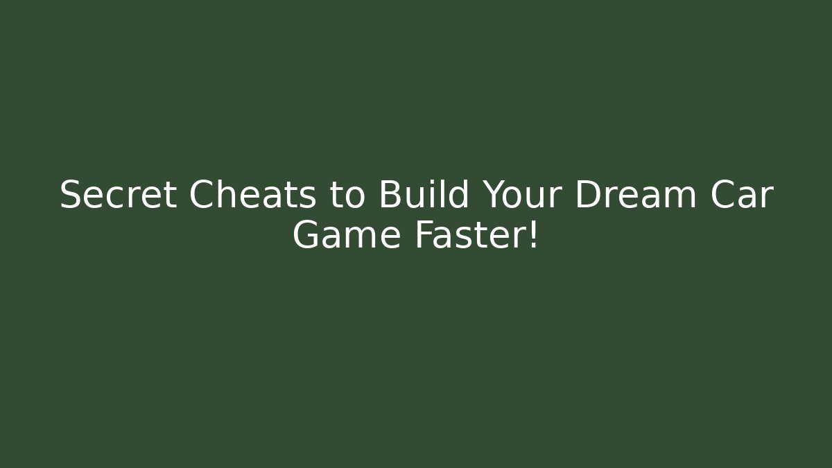 Secret Cheats to Build Your Dream Car Game Faster!