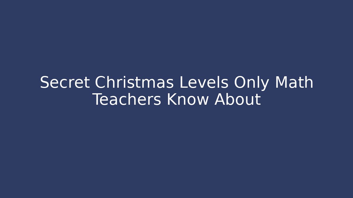 Secret Christmas Levels Only Math Teachers Know About - Celivion