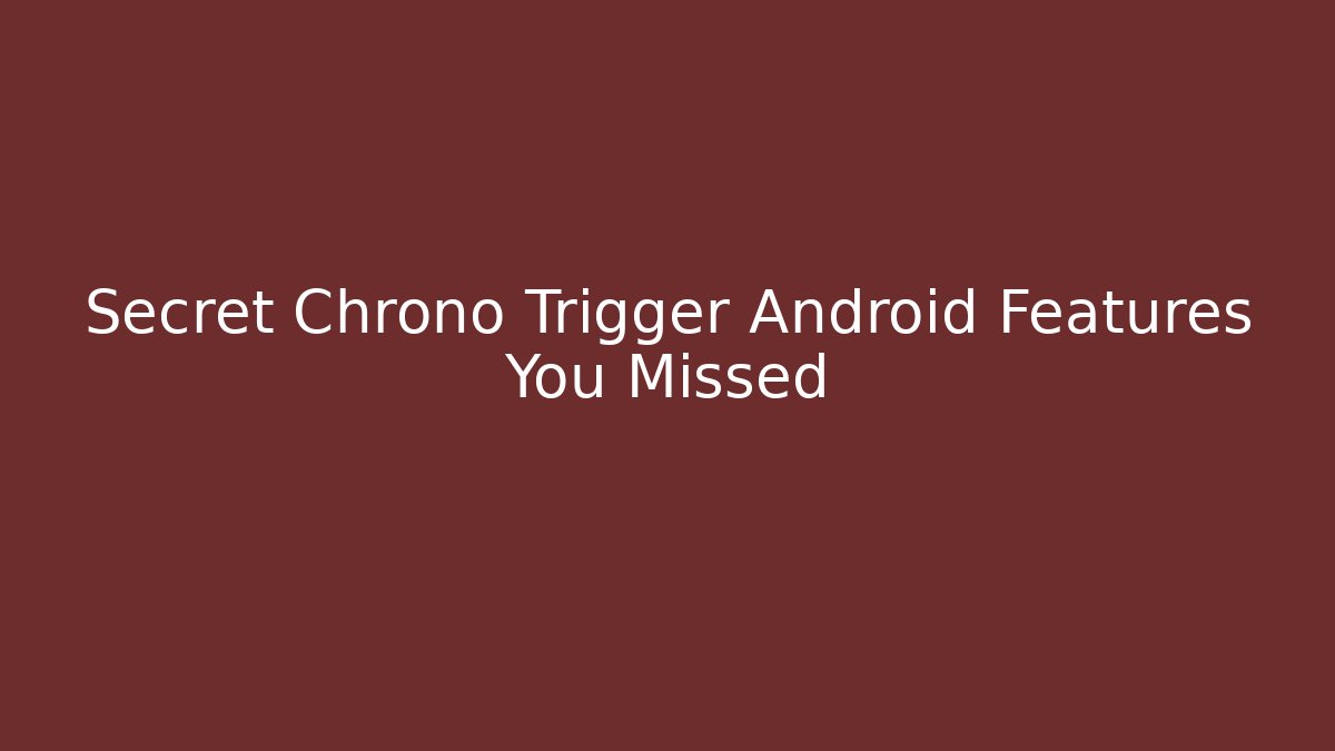 Secret Chrono Trigger Android Features You Missed - Celivion