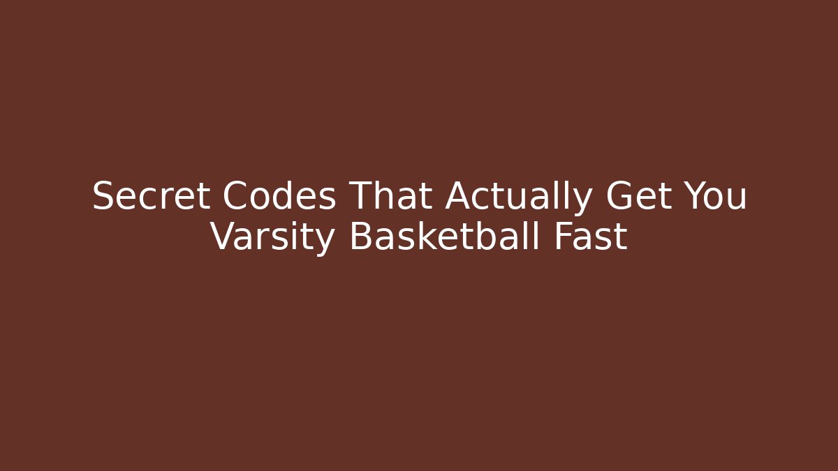 Secret Codes That Actually Get You Varsity Basketball Fast