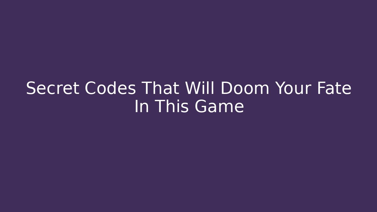 Secret Codes That Will Doom Your Fate In This Game