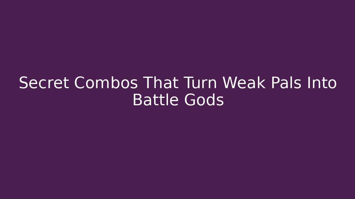Secret Combos That Turn Weak Pals Into Battle Gods - Celivion