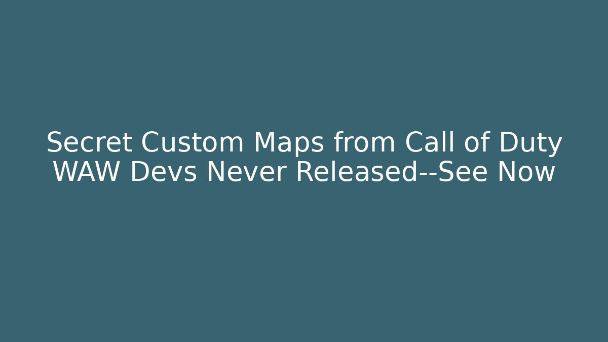 Secret Custom Maps from Call of Duty WAW Devs Never Released—See Now
