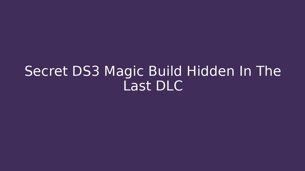 Secret DS3 Magic Build Hidden In The Last DLC