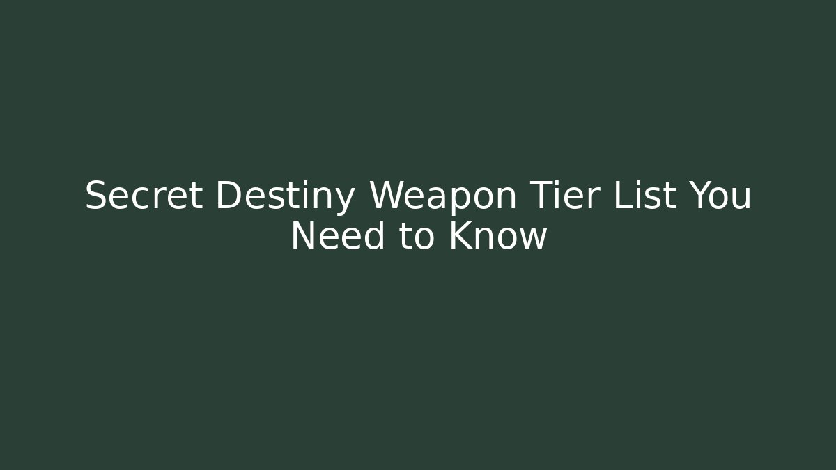 Secret Destiny Weapon Tier List You Need to Know