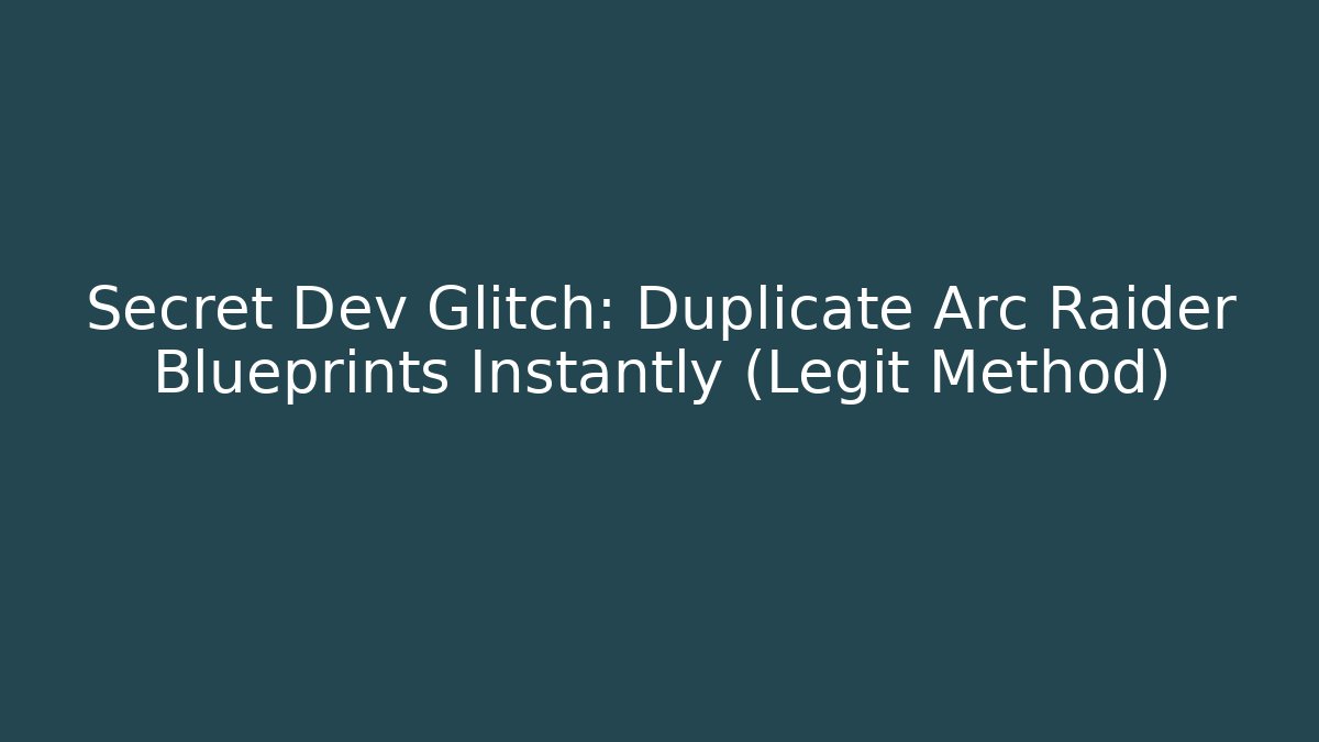 Secret Dev Glitch: Duplicate Arc Raider Blueprints Instantly (Legit Method)
