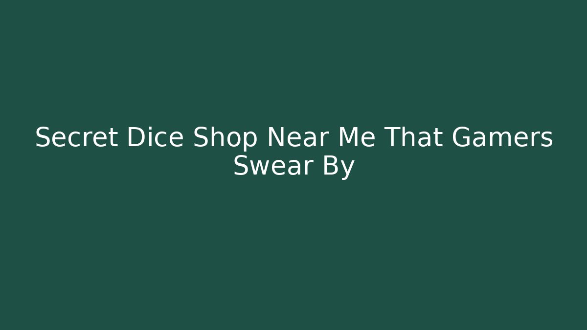 Secret Dice Shop Near Me That Gamers Swear By