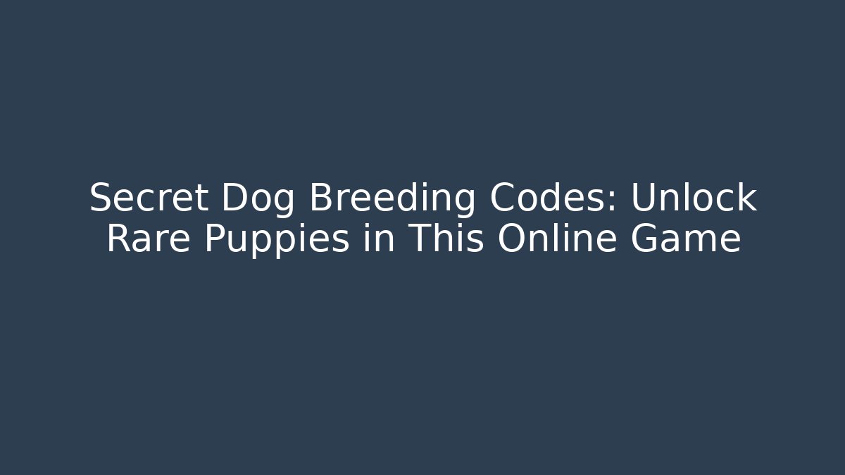 Secret Dog Breeding Codes: Unlock Rare Puppies in This Online Game - Celivion