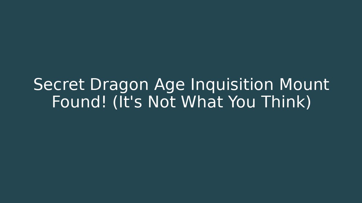 Secret Dragon Age Inquisition Mount Found! (It’s Not What You Think)