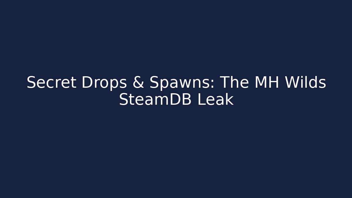 Secret Drops & Spawns: The MH Wilds SteamDB Leak