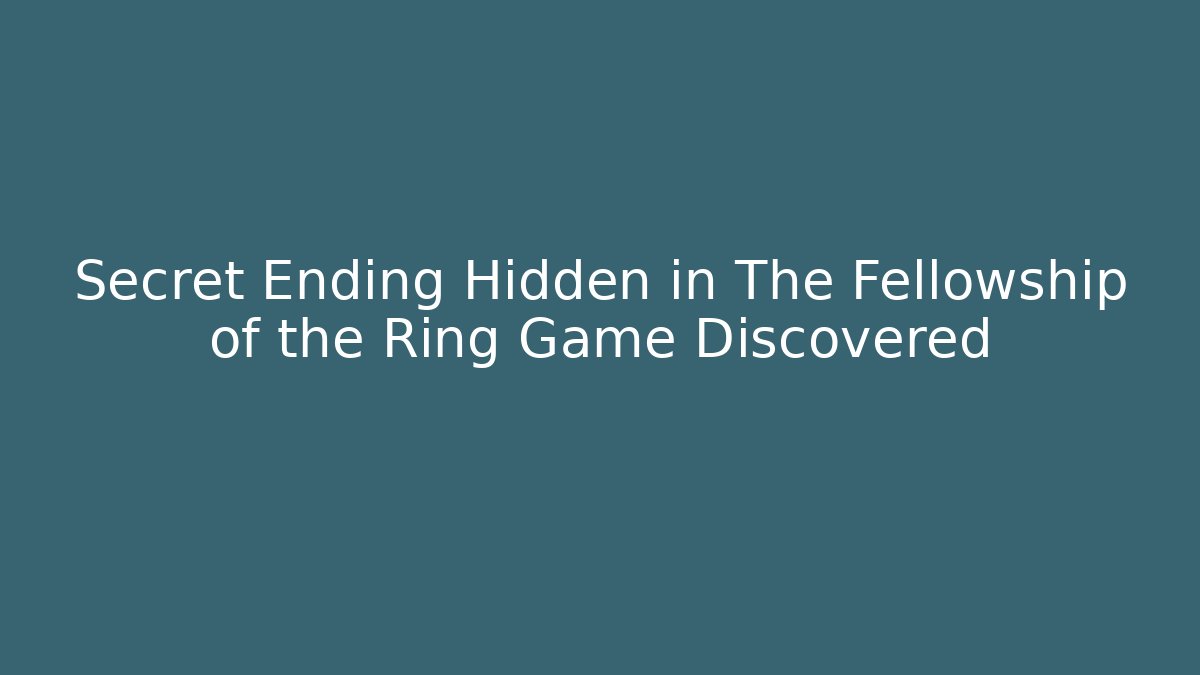 Secret Ending Hidden in The Fellowship of the Ring Game Discovered