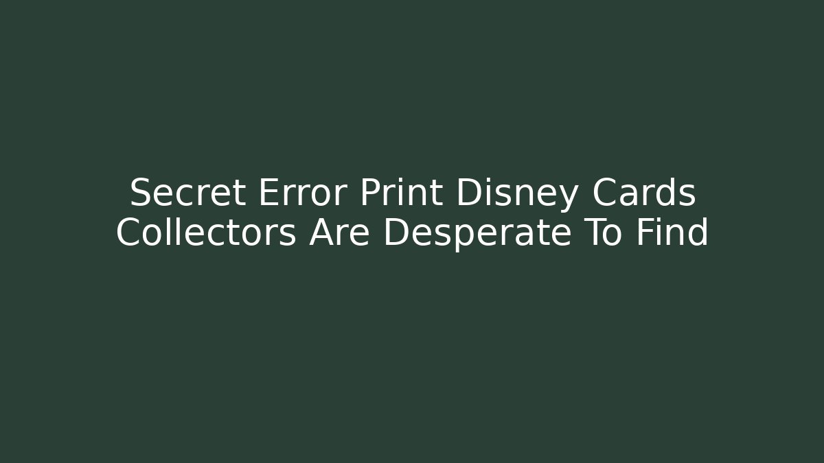 Secret Error Print Disney Cards Collectors Are Desperate To Find