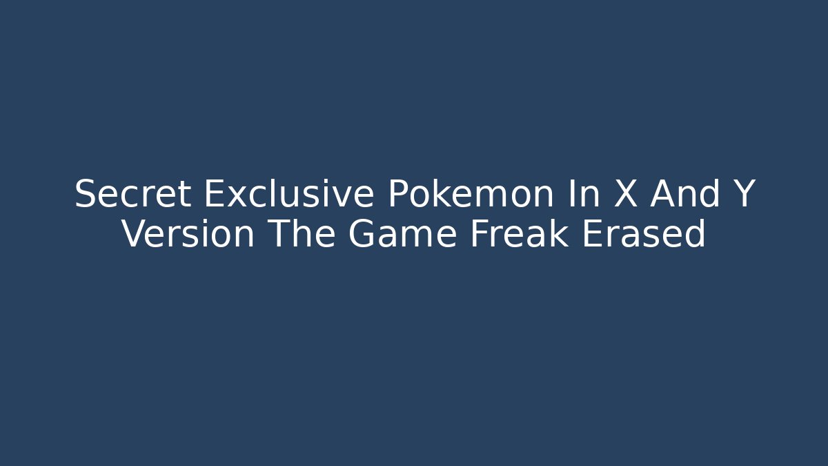 Secret Exclusive Pokemon In X And Y Version The Game Freak Erased