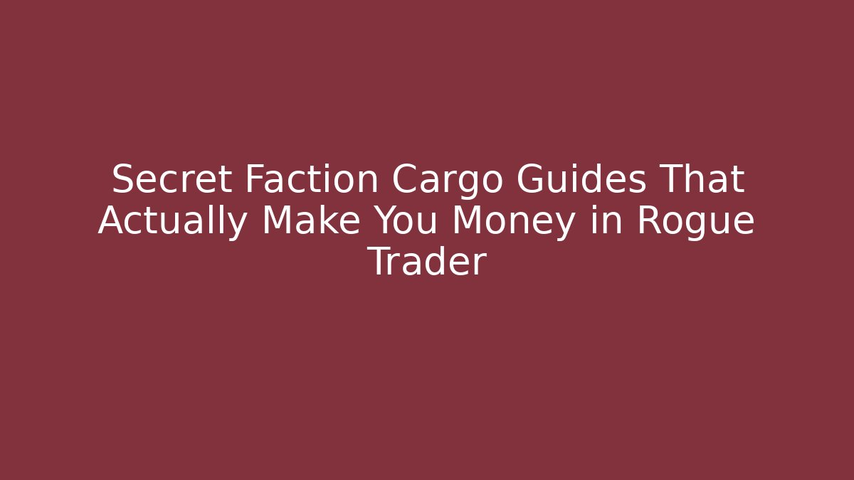 Secret Faction Cargo Guides That Actually Make You Money in Rogue Trader