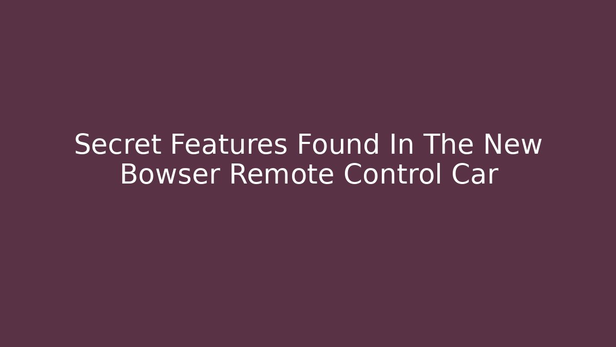 Secret Features Found In The New Bowser Remote Control Car