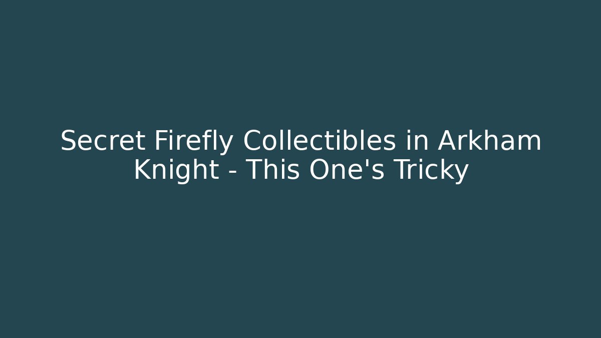 Secret Firefly Collectibles in Arkham Knight – This One’s Tricky