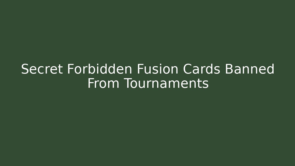 Secret Forbidden Fusion Cards Banned From Tournaments