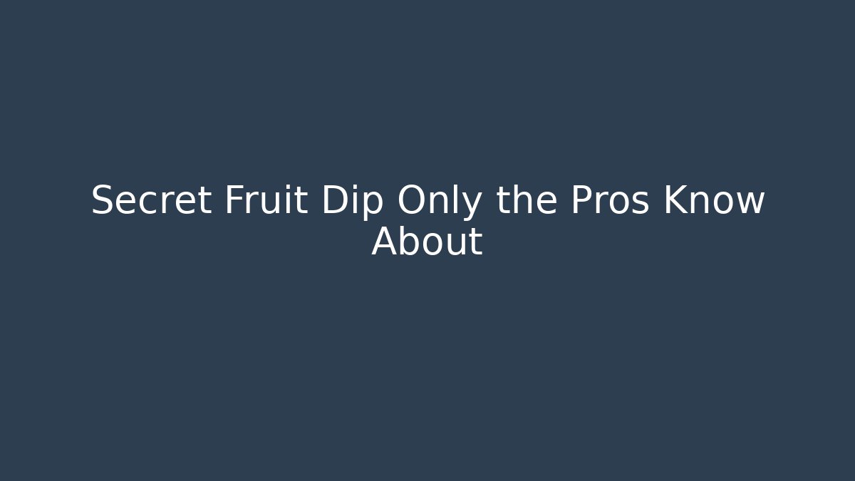 Secret Fruit Dip Only the Pros Know About